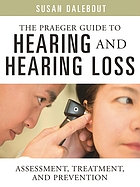 The Praeger guide to hearing and hearing loss : assessment, treatment, and prevention