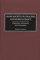 Mass society, pluralism, and bureaucracy : explication, assessment, and commentary