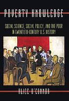 Poverty knowledge : social science, social policy, and the poor in twentieth-century U.S. history