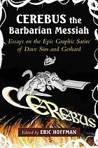 Cerebus the barbarian messiah : essays on the epic graphic satire of Dave Sim and Gerhard