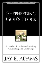 Shepherding God's flock : a handbook on pastoral ministry, counseling, and leadership