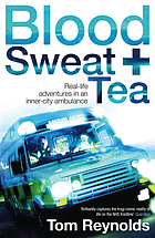 Blood, sweat and tea : real-life adventures in an inner-city ambulance