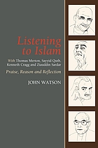 Listening to Islam : with Thomas Merton, Sayyid Qutb, Kenneth Cragg and Ziauddin Sardar : praise, reason and reflection