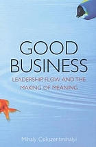 Good business : leadership, flow, and the making of meaning