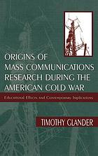 Origins of mass communications research during the American Cold War : educational effects and contemporary implications