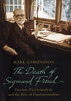 The death of Sigmund Freud : fascism, psychoanalysis, and the rise of fundamentalism