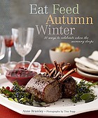Eat feed autumn winter : 30 ways to celebrate when the mercury drops