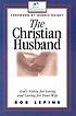 The christian husband : God's vision for loving... by Bob Lepine