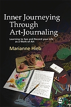 Inner journeying through art-journaling : learning to see and record your life as a work of art