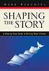 Shaping the story : a step-by-step guide to writing... 著者： Mark Baechtel