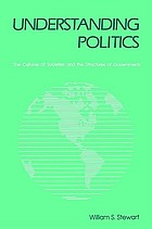 Understanding politics : the cultures of societies and the structures of governments