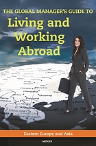 The global manager's guide to living and working abroad : Eastern Europe and Asia