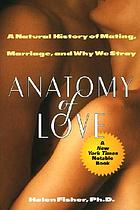 Anatomy of love : the mysteries of mating, marriage, and why we stray