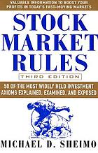 Stock market rules : 50 of the most widely held investment axioms explained, examined, and exposed