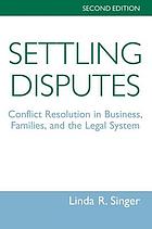 Settling disputes : conflict resolution in business, families, and the legal system