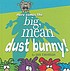Here comes the big, mean dust bunny!