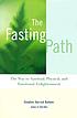 The fasting path : the way to spiritual, physical, and emotional enlightenment