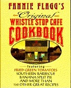 Fannie Flagg's original Whistle Stop Cafe cookbook : featuring fried green tomatoes, Southern barbecue, banana split cake, and many other great recipes