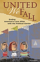 United we fall : ending America's love affair with the political center