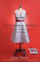 The thoughtful dresser : the art of adornment, the pleasures of shopping, and why clothes matter