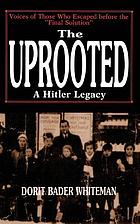 The uprooted : a Hitler legacy : voices of those who escaped before the 