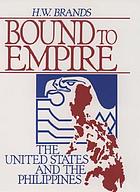Bound to empire : the United States and the Philippines