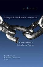 Strengths-Based Batterer Intervention: A New Paradigm in Ending Family Violence cover image