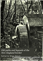 Old paths and legends of the New England border; Connecticut, Deerfield, Berkshire,