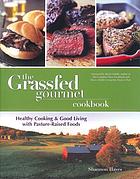 The grassfed gourmet cookbook : healthy cooking and good living with pasture-raised foods