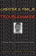 Troublemaker : a personal history of school reform since Sputnik