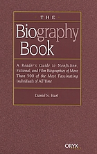 The biography book : a reader's guide to nonfiction, fictional, and film biographies of more than 500 of the most fascinating individuals of all time