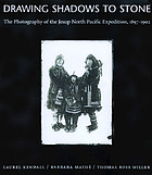 Drawing shadows to stone : the photography of the Jesup North Pacific Expedition, 1897-1902