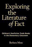 Exploring the literature of fact : children's nonfiction trade books in the elementary classroom
