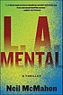 L.A. mental  : a thriller by  Neil McMahon 