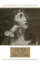 I'll tell you what : the life of Elizabeth Inchbald