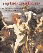 The legacy of Homer : four centuries of art from the Ecole Nationale Supérieure des Beaux-Arts ; [exhibition Paris, École Nationale Superieure des Beaux-Arts, September 21-November 28, 2004 ...]