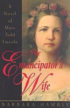 The emancipator's wife : a novel of Mary Todd Lincoln