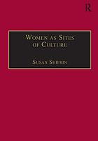 Women as sites of culture : women's roles in cultural formation from the Renaissance to the twentieth century
