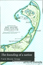The founding of a nation; the story of the Pilgrim fathers, their voyage on the Mayflower, their early struggles, hardships and dangers, and the beginnings of American democracy, as told in the journals of Francis Beaumont, cavalier,