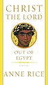 Christ the Lord : out of Egypt : a novel 著者： Anne Rice
