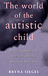 The world of the autistic child : understanding and treating autistic spectrum disorders