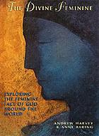 The divine feminine : exploring the feminine face of God throughout the world