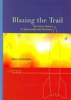 Blazing the trail : the early history of spacecraft and rocketry