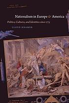 Nationalism in Europe & America : politics, cultures, and identities since 1775