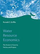 Water resource economics : the analysis of scarcity, policies, and projects