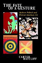 The Fate of a gesture : Jackson Pollock and postwar American art