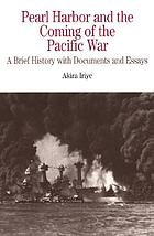 Pearl Harbor and the coming of the Pacific War : a brief history with documents and essays