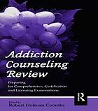 Addiction counseling review : preparing for comprehensive, certification and licensing examinations