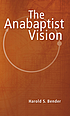 The Anabaptist vision von  Harold Stauffer Bender 