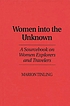 Women into the unknown : a sourcebook on women explorers and travelers